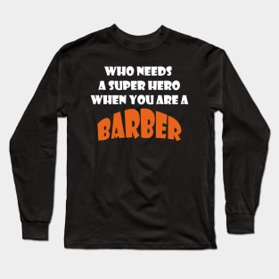 Who needs a super hero when you are a Barber T-shirts 2022 Long Sleeve T-Shirt